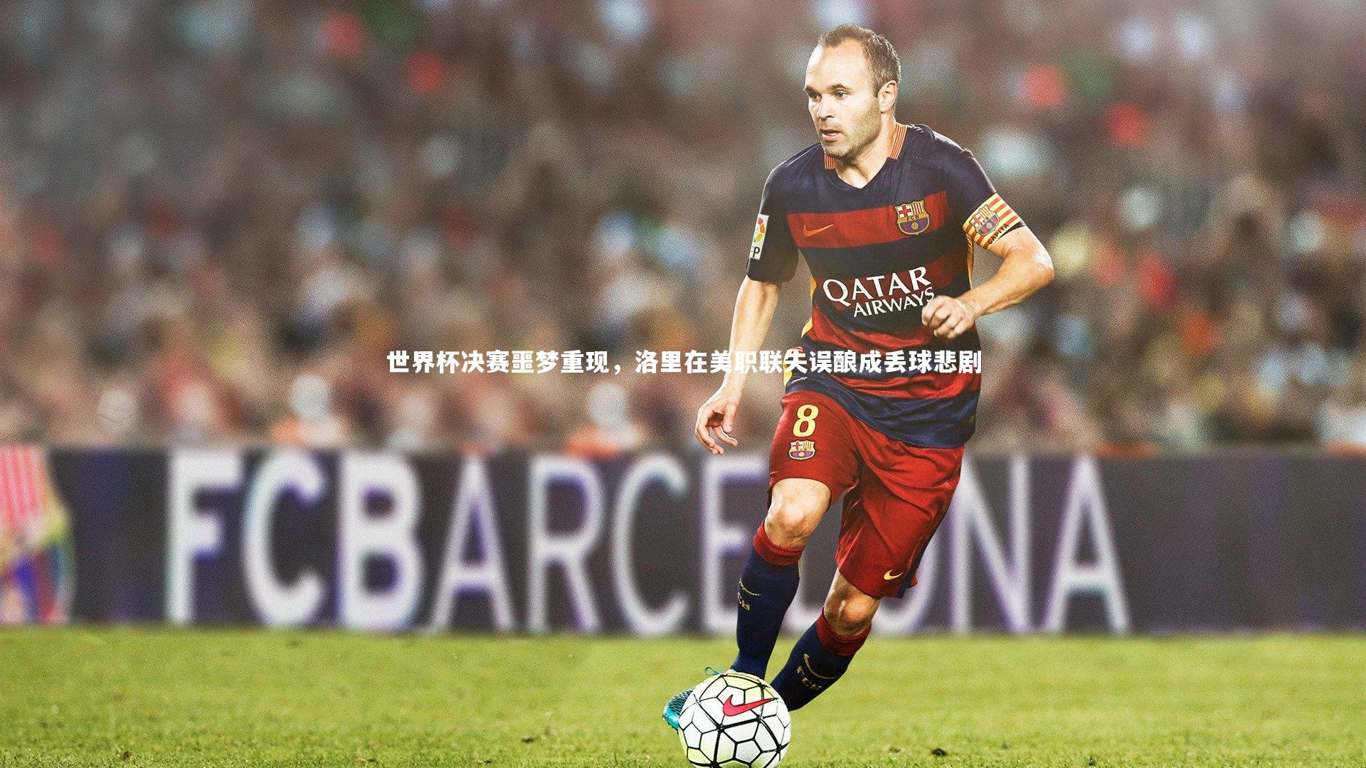 【九游体育官网】世界杯决赛噩梦重现，洛里在美职联失误酿成丢球悲剧