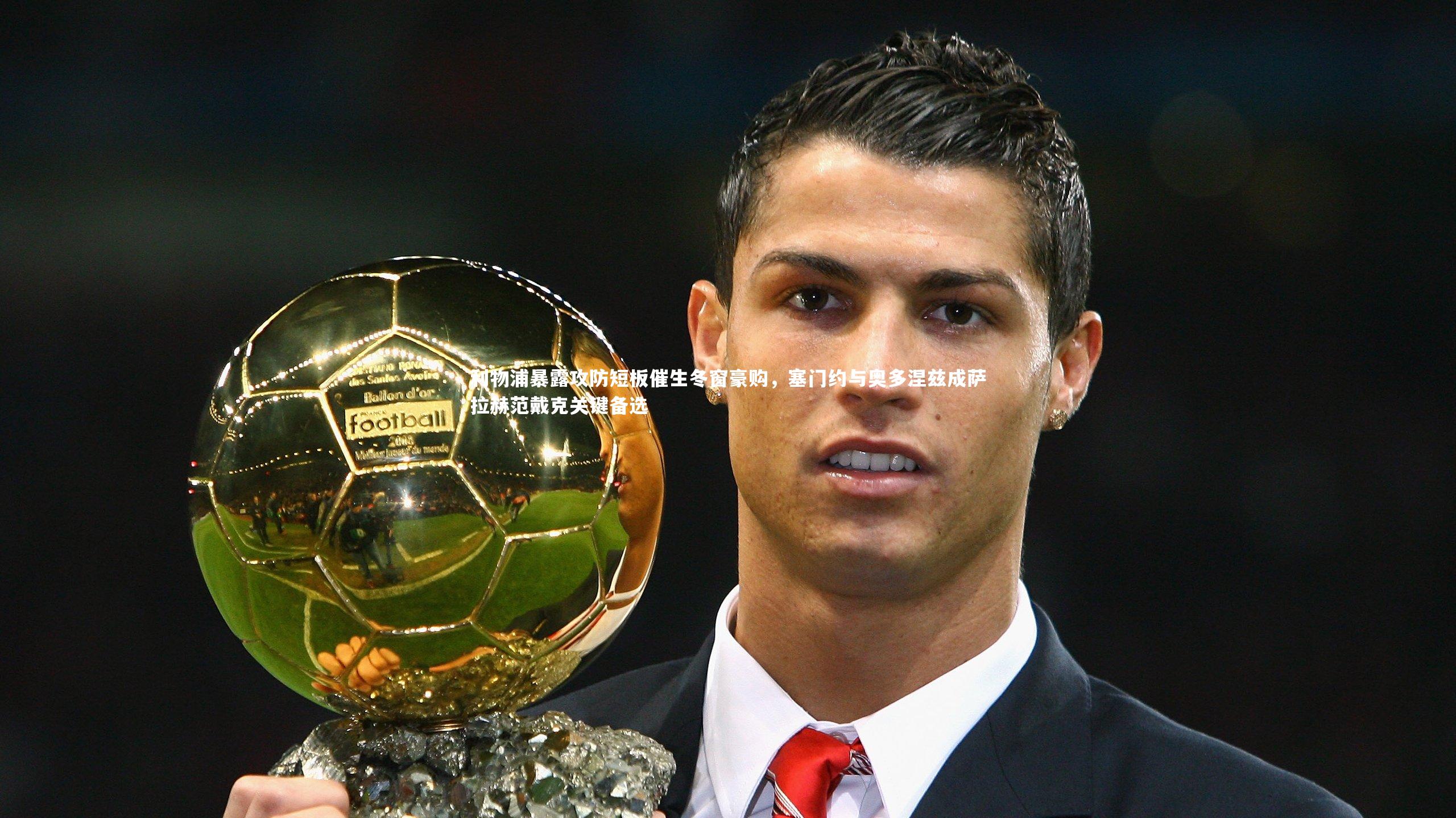 利物浦暴露攻防短板催生冬窗豪购，塞门约与奥多涅兹成萨拉赫范戴克关键备选