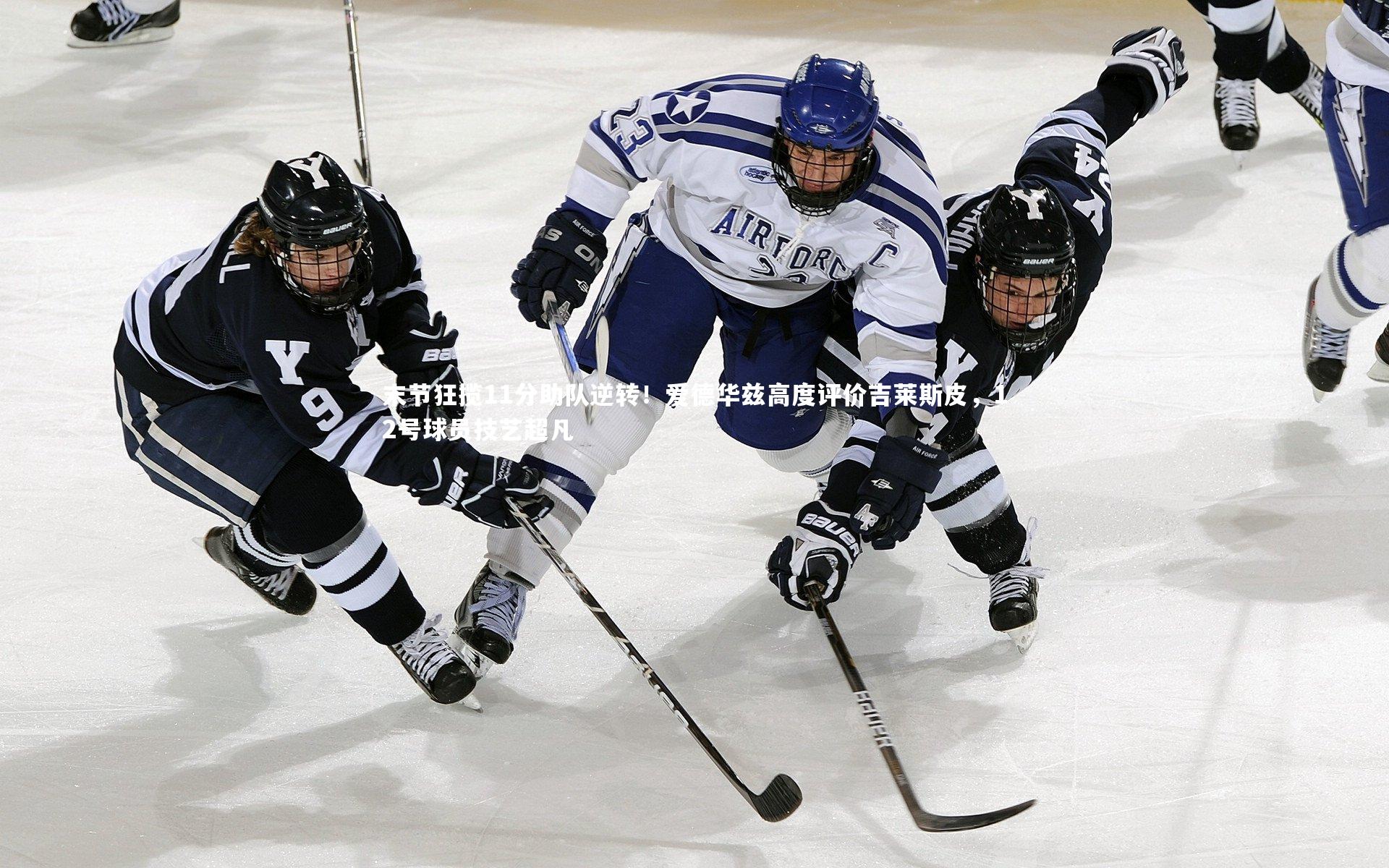 末节狂揽11分助队逆转！爱德华兹高度评价吉莱斯皮，12号球员技艺超凡