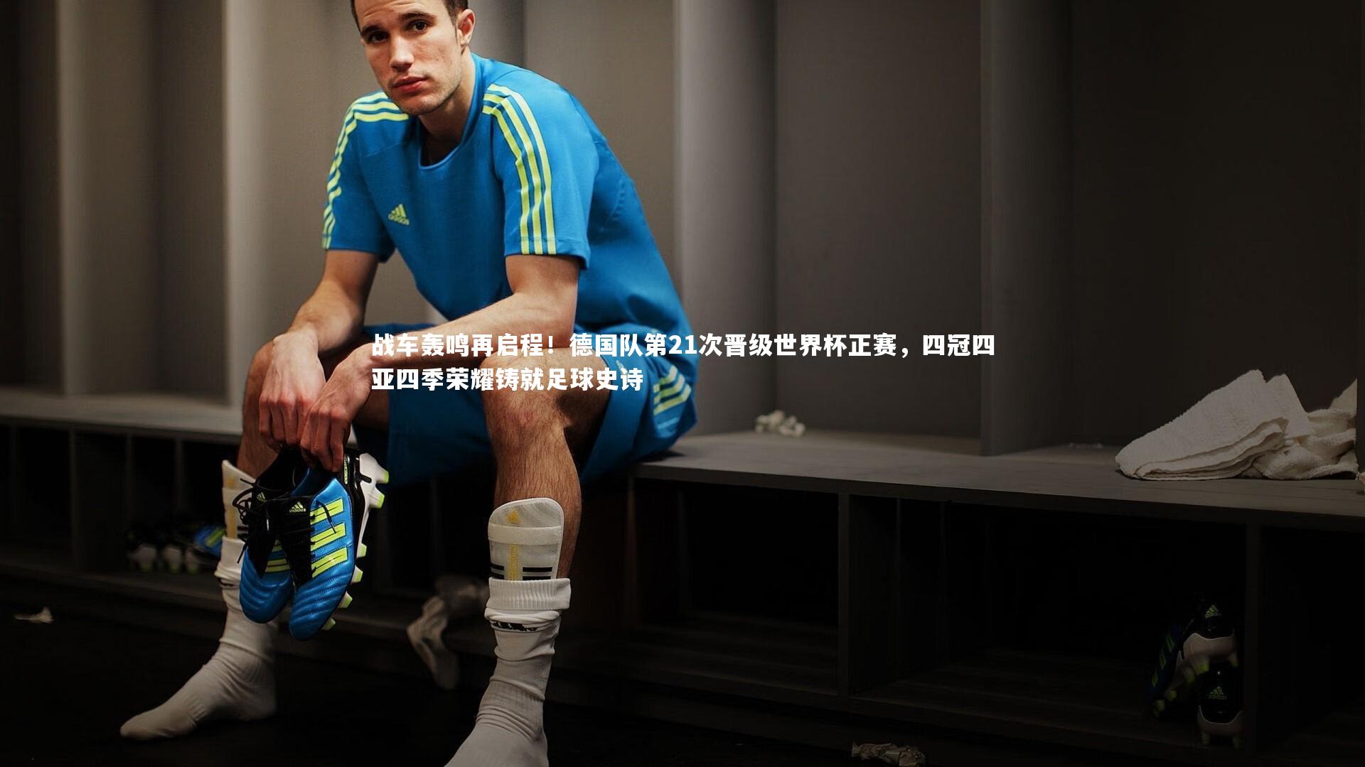 九游体育官网_战车轰鸣再启程！德国队第21次晋级世界杯正赛，四冠四亚四季荣耀铸就足球史诗
