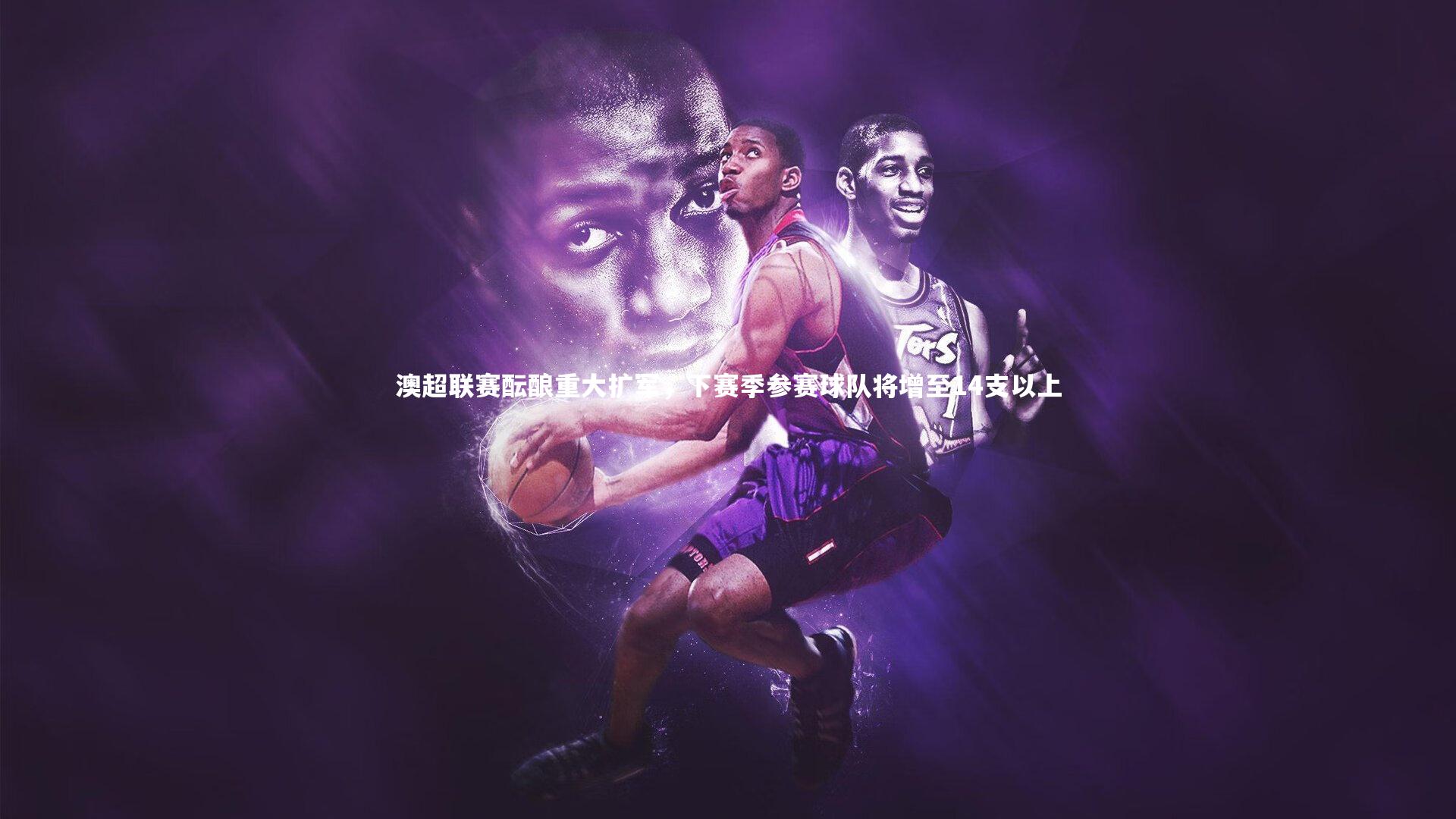 澳超联赛酝酿重大扩军，下赛季参赛球队将增至14支以上